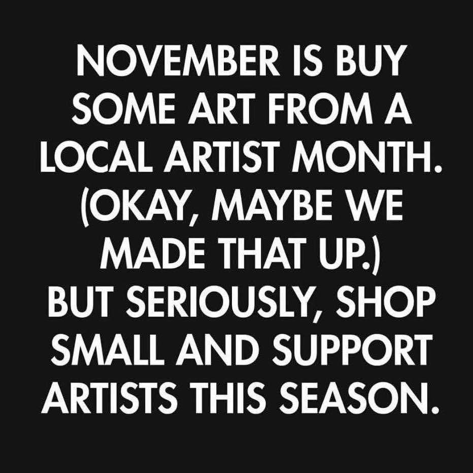November is Buy some art from a Local Artist Month (okay, maybe we made that up) But seriously, shop small and support artists this season.